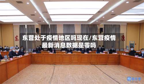 东营处于疫情地区吗现在/东营疫情最新消息数据是零吗-第1张图片