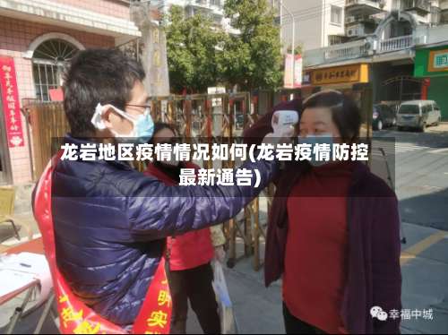 龙岩地区疫情情况如何(龙岩疫情防控最新通告)-第1张图片