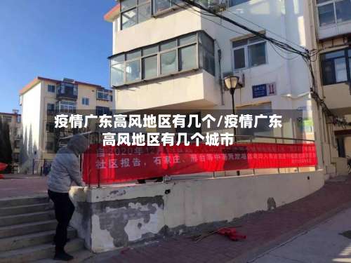 疫情广东高风地区有几个/疫情广东高风地区有几个城市-第1张图片