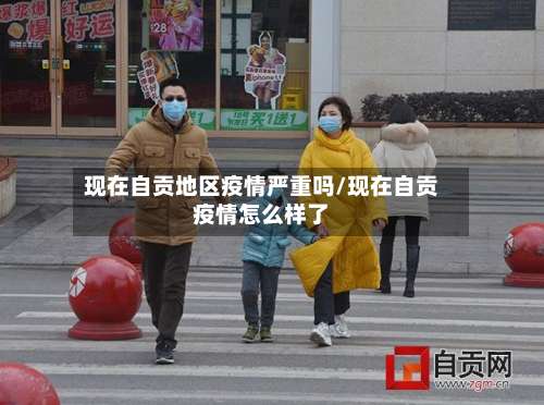 现在自贡地区疫情严重吗/现在自贡疫情怎么样了-第3张图片