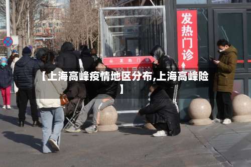 【上海高峰疫情地区分布,上海高峰险】-第1张图片