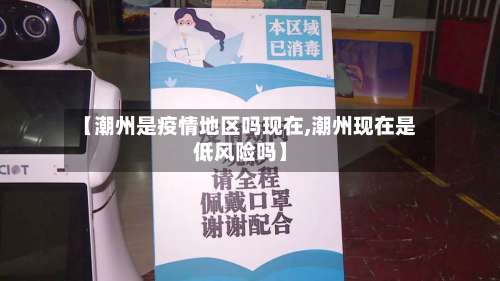 【潮州是疫情地区吗现在,潮州现在是低风险吗】-第1张图片
