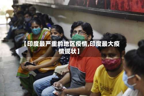 【印度最严重的地区疫情,印度最大疫情现状】-第2张图片