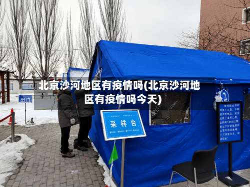 北京沙河地区有疫情吗(北京沙河地区有疫情吗今天)-第1张图片