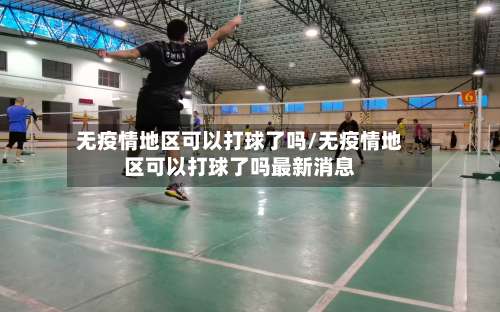 无疫情地区可以打球了吗/无疫情地区可以打球了吗最新消息-第3张图片