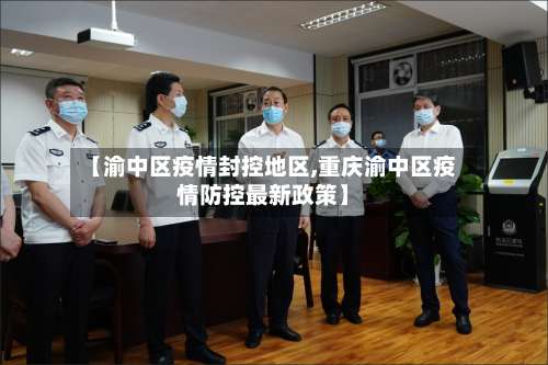 【渝中区疫情封控地区,重庆渝中区疫情防控最新政策】-第1张图片