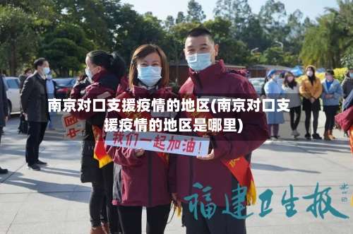 南京对口支援疫情的地区(南京对口支援疫情的地区是哪里)-第1张图片