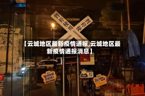 【云城地区最新疫情通报,云城地区最新疫情通报消息】-第1张图片