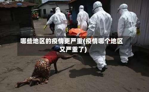 哪些地区的疫情更严重(疫情哪个地区又严重了)-第1张图片