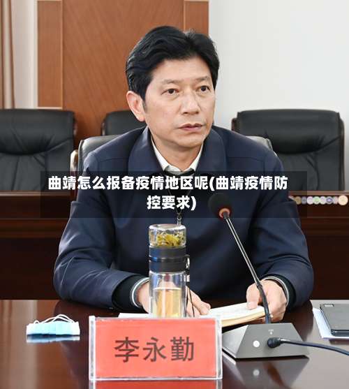 曲靖怎么报备疫情地区呢(曲靖疫情防控要求)-第2张图片
