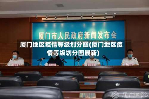 厦门地区疫情等级划分图(厦门地区疫情等级划分图最新)-第1张图片