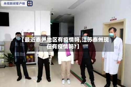 【最近泰州地区有疫情吗,江苏泰州现在有疫情吗?】-第3张图片