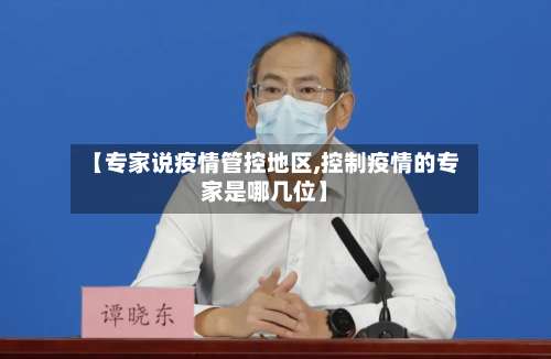 【专家说疫情管控地区,控制疫情的专家是哪几位】-第2张图片