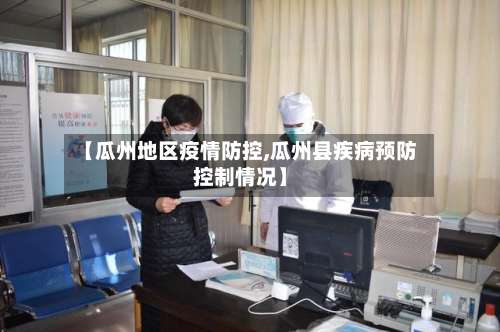 【瓜州地区疫情防控,瓜州县疾病预防控制情况】-第2张图片