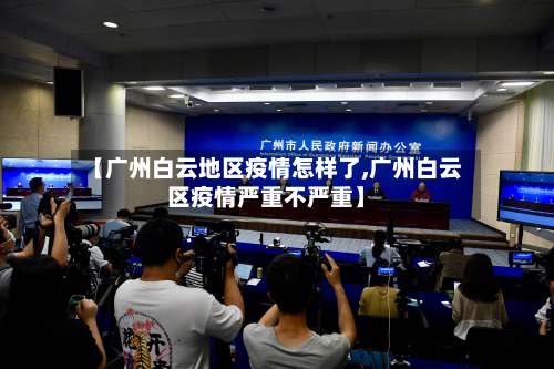 【广州白云地区疫情怎样了,广州白云区疫情严重不严重】-第1张图片