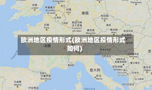 欧洲地区疫情形式(欧洲地区疫情形式如何)-第2张图片