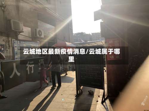 云城地区最新疫情消息/云城属于哪里-第1张图片