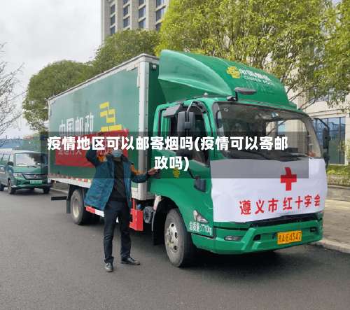 疫情地区可以邮寄烟吗(疫情可以寄邮政吗)-第1张图片