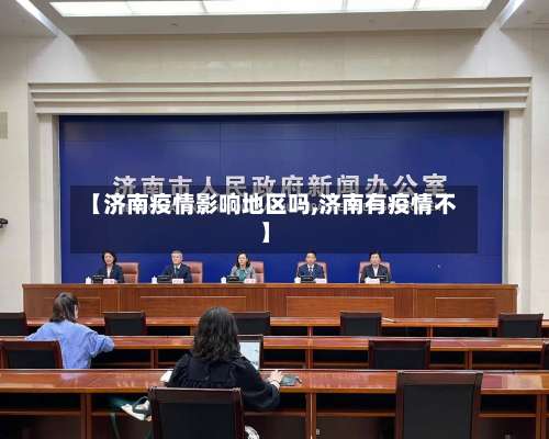 【济南疫情影响地区吗,济南有疫情不】-第1张图片