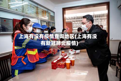 上海有没有疫情查询地区(上海有没有新冠肺炎疫情)-第1张图片