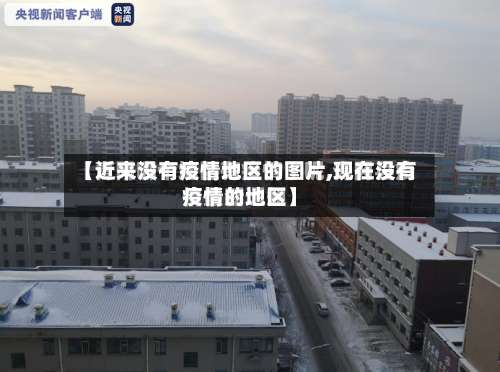 【近来没有疫情地区的图片,现在没有疫情的地区】-第1张图片