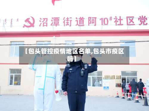 【包头管控疫情地区名单,包头市疫区吗】-第1张图片