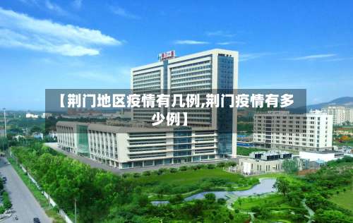 【荆门地区疫情有几例,荆门疫情有多少例】-第2张图片