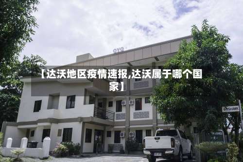 【达沃地区疫情速报,达沃属于哪个国家】-第3张图片