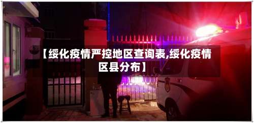 【绥化疫情严控地区查询表,绥化疫情区县分布】-第1张图片