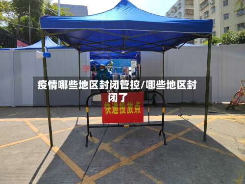 疫情哪些地区封闭管控/哪些地区封闭了-第2张图片