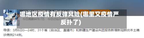 哪地区疫情有反弹风险(哪里又疫情严反扑了)-第1张图片
